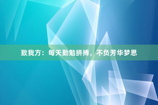 致我方：每天勤勉拼搏，不负芳华梦思